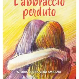 L‘abbraccio perduto. Storia di una vera amicizia Prezzo Ridotto