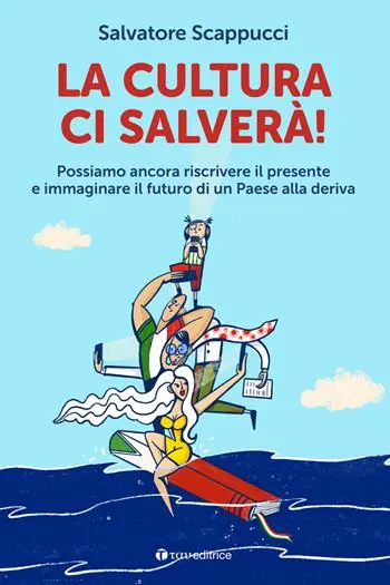 La cultura ci salverà. Possiamo ancora riscrivere il presente e immaginare il futuro di un Paese alla deriva Offerta