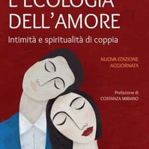 L‘ecologia dell‘amore. Intimità e spiritualità di coppia. Nuova ediz. Super Prezzo