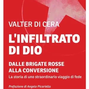 L‘infiltrato di Dio. Dalle Brigate Rosse alla conversione. La storia di uno straordinario viaggio di fede Offerta Limitata