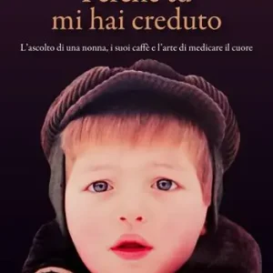 Perché tu mi hai creduto. L’ascolto di una nonna, i suoi caffè e l’arte di medicare il cuore Prezzo Conveniente