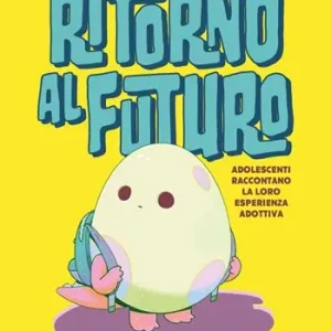 Ritorno al futuro. Adolescenti raccontano la loro esperienza adottiva Novità