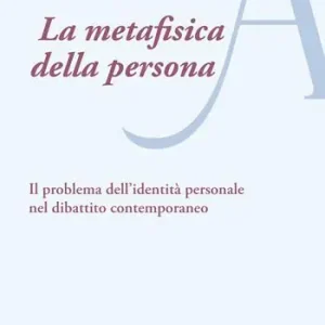 La metafisica della persona. Il problema dell’identità personale nel dibattito contemporaneo Prezzo Conveniente