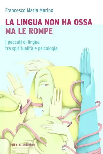 Promozione Esclusiva La lingua non ha ossa ma le rompe. I peccati di lingua tra spiritualità e psicologia