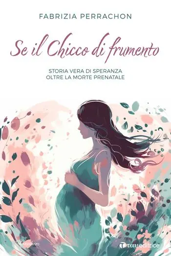 Se il chicco di frumento. Storia vera di speranza oltre la morte prenatale Promozione