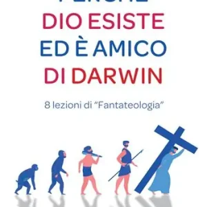 Di Tendenza Perché Dio esiste ed è amico di Darwin. 8 lezioni di «fantateologia»