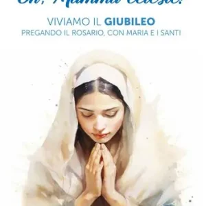 Offerta Speciale Oh, mamma celeste! Viviamo il Giubileo pregando il Rosario, con Maria e i Santi