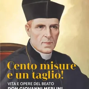 Cento misure e un taglio! Vita e opere del beato don Giovanni Merlini Professionale