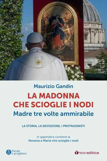 Compra Online La Madonna che scioglie i nodi, Madre tre volte ammirabile. La storia, la devozione, i protagonisti