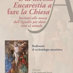 Affare È la divina eucarestia a fare la chiesa. Invitati alle nozze dell‘agnello per dare vita al mondo. Rudimenti di ecclesiologia eucaristica