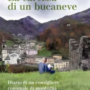 La carezza di un bucaneve. Diario di un consigliere comunale di montagna Offerta Del Giorno