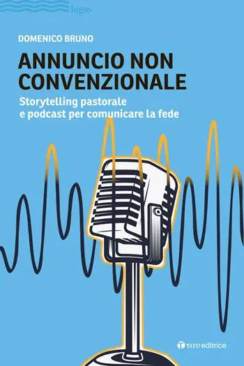 Annuncio non convenzionale. Storytelling pastorale e podcast per comunicare la fede Più Venduto