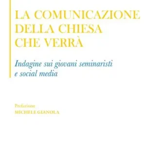 Prezzo Scontato La comunicazione della Chiesa che verrà. Indagine sui giovani seminaristi e social media