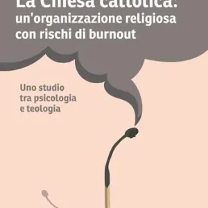La Chiesa cattolica un‘organizzazione con rischi di burnout. Uno studio tra psicologia e teologia Nuova Collezione