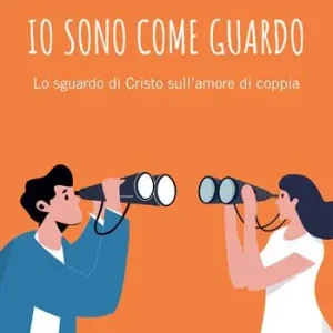Spedito Oggi Io sono come guardo. Lo sguardo di Cristo sull’amore di coppia