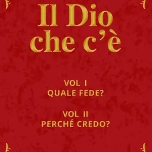 Il Dio che c‘è. Vol. 1-2 Quale fede?-Perché credo? Occasione Imperdibile