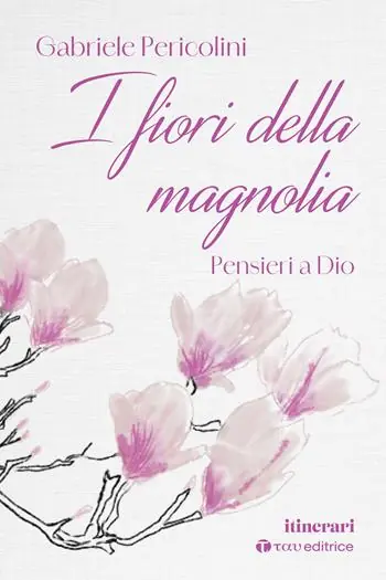 I fiori della magnolia. Pensieri a Dio Ultima Occasione
