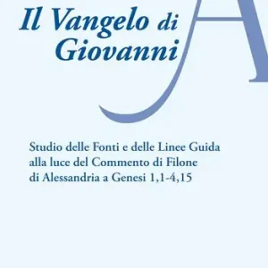Il Vangelo di Giovanni. Studio delle fonti e delle linee guida alla luce del Commento di Filone di Alessandria a Genesi 1, 1-4, 15 Ordina Subito