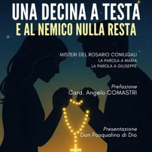 Una decina a testa e al nemico nulla resta. Misteri del rosario coniugali. La parola a Maria. La parola a Giuseppe Nuovo Arrivo