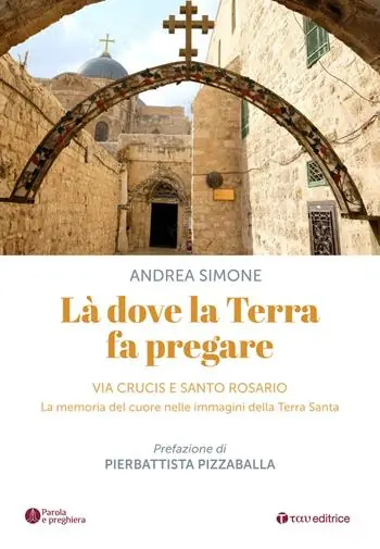 Là dove la terra fa pregare. Via Crucis e Santo Rosario. La memoria del cuore nelle immagini della Terra Santa Compra Online