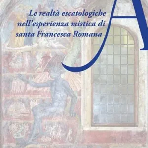 Le realtà escatologiche nell‘esperienza mistica di santa Francesca Romana Occasione Imperdibile