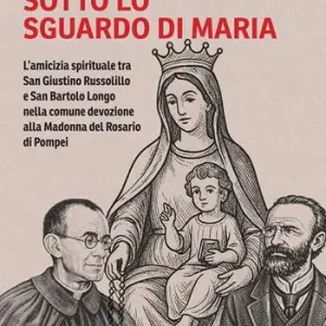 Compra Adesso Sotto lo sguardo di Maria. L‘amicizia spirituale tra San Giustino Russolillo e San Bartolo Longo nella comune devozione alla Madonna del Rosario di Pompei