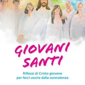 Giovani santi. Riflessi di Cristo giovane per farci uscire dalla sonnolenza Ordina Subito