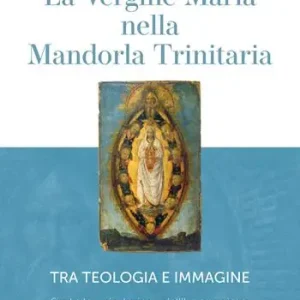 Prezzo Scontato La Vergine Maria nella mandorla trinitaria. Tra teologia e immagine. Simbolo e rivelazione dell‘incarnazione