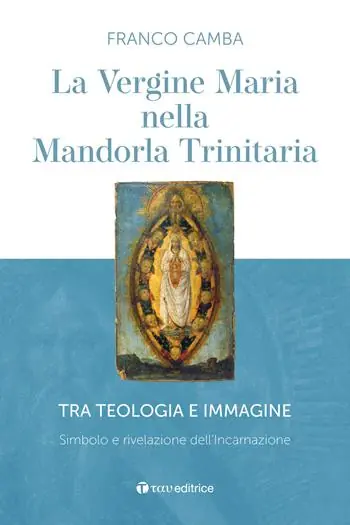 Prezzo Scontato La Vergine Maria nella mandorla trinitaria. Tra teologia e immagine. Simbolo e rivelazione dell‘incarnazione