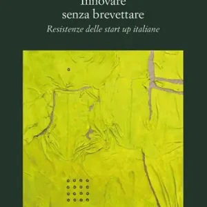 Innovare senza brevettare. Resistenze delle start up italiane Saldi