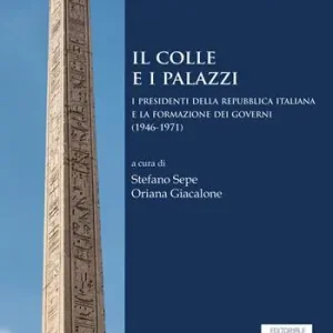Il colle e i palazzi. Il presidente della Repubblica italiana e la formazione dei governi (1946-1971) Quantità Limitata