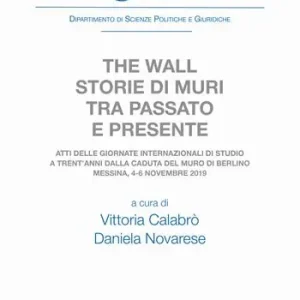 The wall. Storie di muri tra passato e presente. Atti delle Giornate Internazionali di Studio a trent‘anni dalla caduta del muro di Berlino (Messina, 4-6 novembre 2019) Scelto Dai Clienti