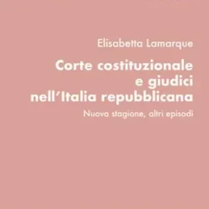 Corte costituzionale e giudici nell‘Italia repubblicana. Nuova stagione, altri episodi Acquista Ora