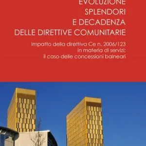 Evoluzione, splendori e decadenza delle direttive comunitarie. Impatto della direttiva CE n. 2006/123 in materia di servizi il caso delle concessioni balneari Promozione