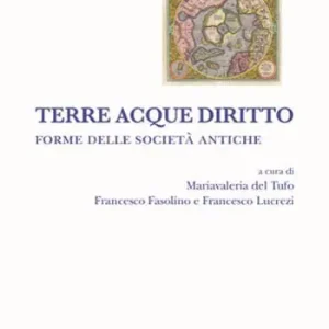 Terre acque diritto. Forme delle società antiche Promozione Esclusiva