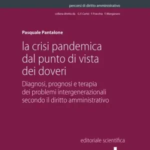 La crisi pandemica dal punto di vista dei doveri. Diagnosi, prognosi e terapia dei problemi intergenerazionali secondo il diritto amministrativo Acquista Ora