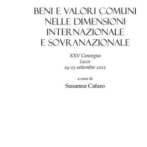 Solo Oggi Beni e valori comuni nelle dimensioni internazionale e sovranazionale. XXV Convegno, Lecce 24-25 settembre 2021