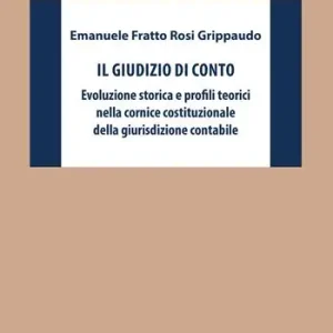 Esclusivo Il giudizio di conto. Evoluzione storica e profili teorici nella cornice costituzionale della giurisdizione contabile