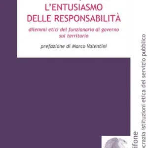 L‘ entusiasmo delle responsabilità. Dilemmi etici del funzionario di governo sul territorio Offerta Lampo