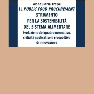 Il public food procurement strumento per la sostenibilità del sistema alimentare. Evoluzione del quadro normativo, criticità applicative e prospettive di innovazione Quantità Limitata