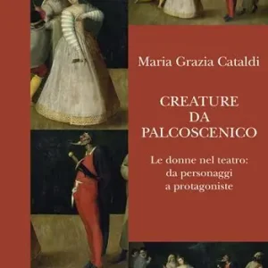 Ultimissimo Modello Creature da palcoscenico. Le donne nel teatro da personaggi a protagoniste