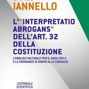 L‘ interpretatio abrogans dell‘art. 32 della Costituzione. L‘obbligo vaccinale per il Sars-Cov-2 e le ordinanze di rinvio alla Consulta Offerta Speciale