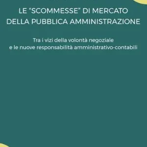 Le «scommesse» di mercato della pubblica amministrazione. Tra i vizi della volontà negoziale e le nuove responsabilità amministrativo-contabili Prezzo Scontato