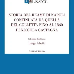 Subito Disponibile Storia del Reame di Napoli continuata da quella del Colletta fino al 1860 di Niccola Castagna. Vol. 1
