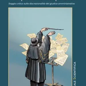 Interprete senza spartito? Saggio critico sulla discrezionalità del giudice amministrativo Novità