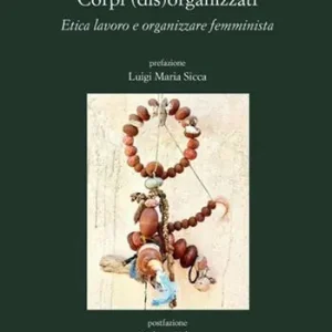 Economico Corpi (dis)organizzati. Etica lavoro e organizzare femminista