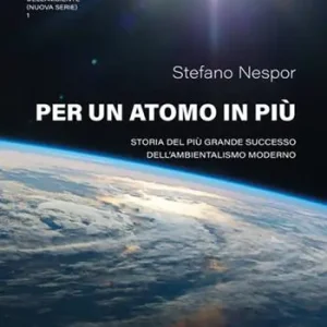 Nuovo Arrivo Per un atomo in più. Storia del più grande successo dell‘ambientalismo moderno