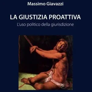 La giustizia proattiva. L‘uso politico della giurisdizione Offerta Del Giorno