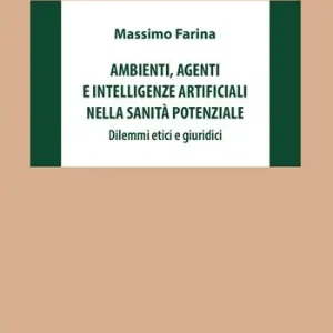 Ambienti, agenti e intelligenze artificiali nella sanità potenziale. Dilemmi etici e giuridici Ordina Subito