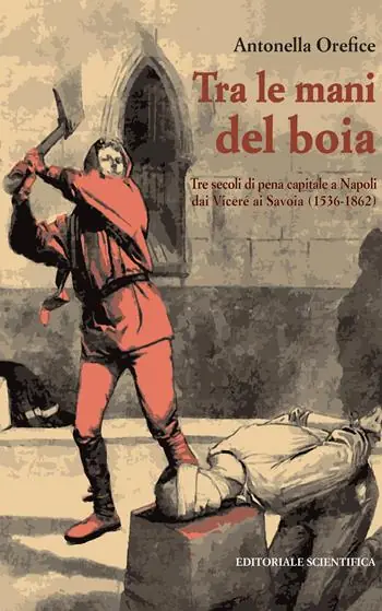 Tra le mani del boia. Tre secoli di pena capitale a Napoli dai Viceré ai Savoia (1536-1862) Occasione Imperdibile